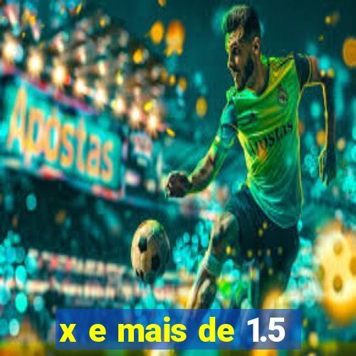 x e mais de 1.5