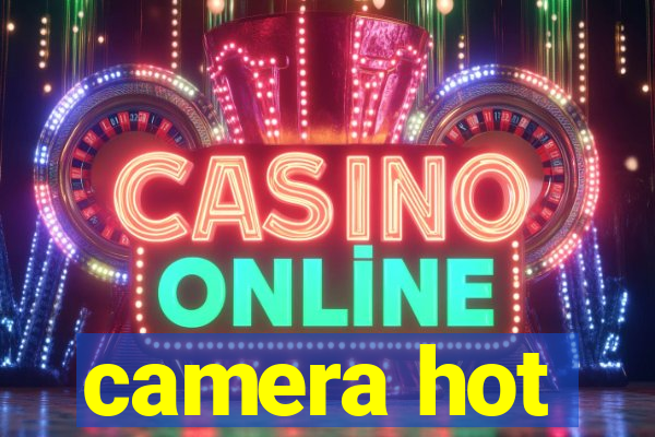 camera hot