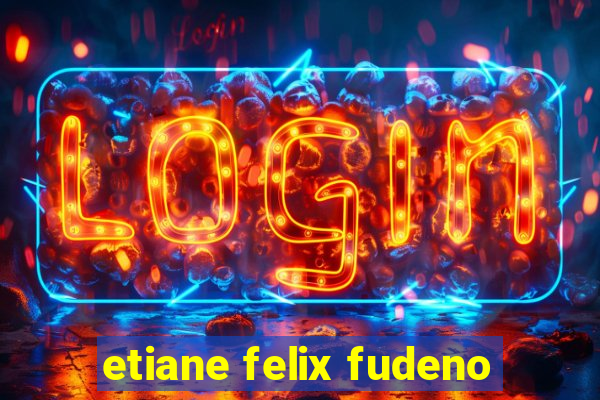 etiane felix fudeno
