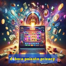débora peixoto privacy