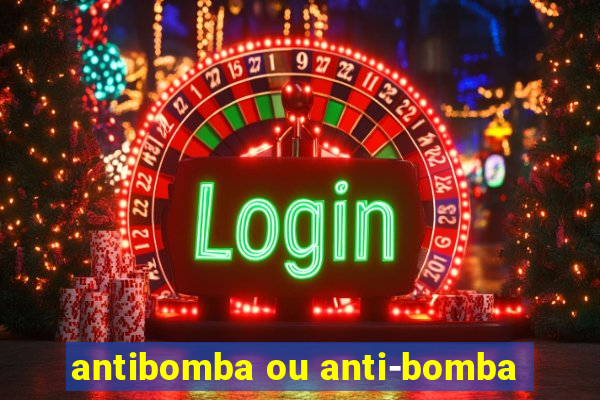 antibomba ou anti-bomba