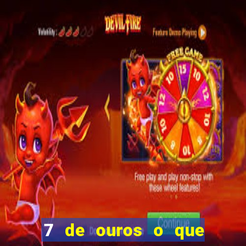 7 de ouros o que ele sente por mim