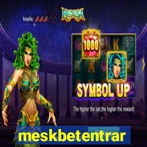 meskbetentrar